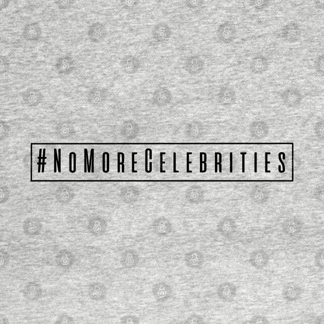 #NoMoreCelebrities by Tatted_and_Tired